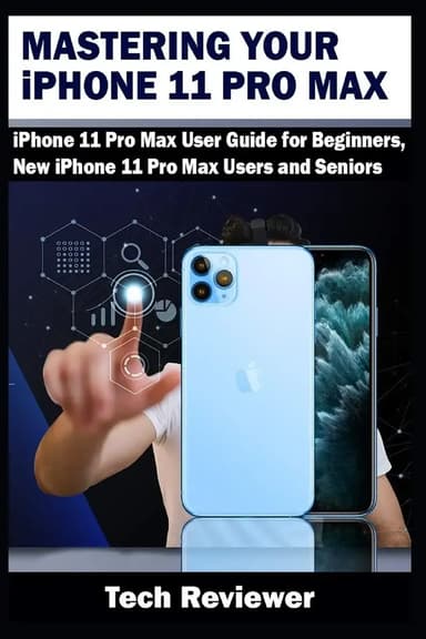 Mastering Your iPhone 11 Pro Max: iPhone 11 Pro Max User Gui