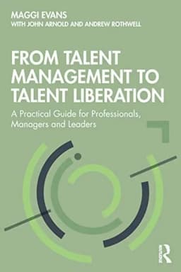 From Talent Management To Talent Liberation: A Practical Gui
